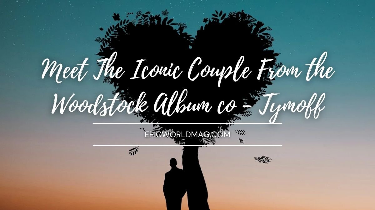 Meet The Iconic Couple From the Woodstock Album co - Tymoff