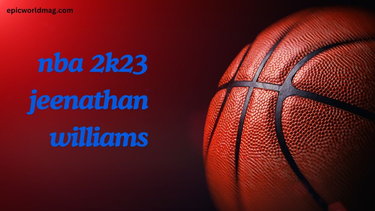 nba 2k23 Jeenathan Williams