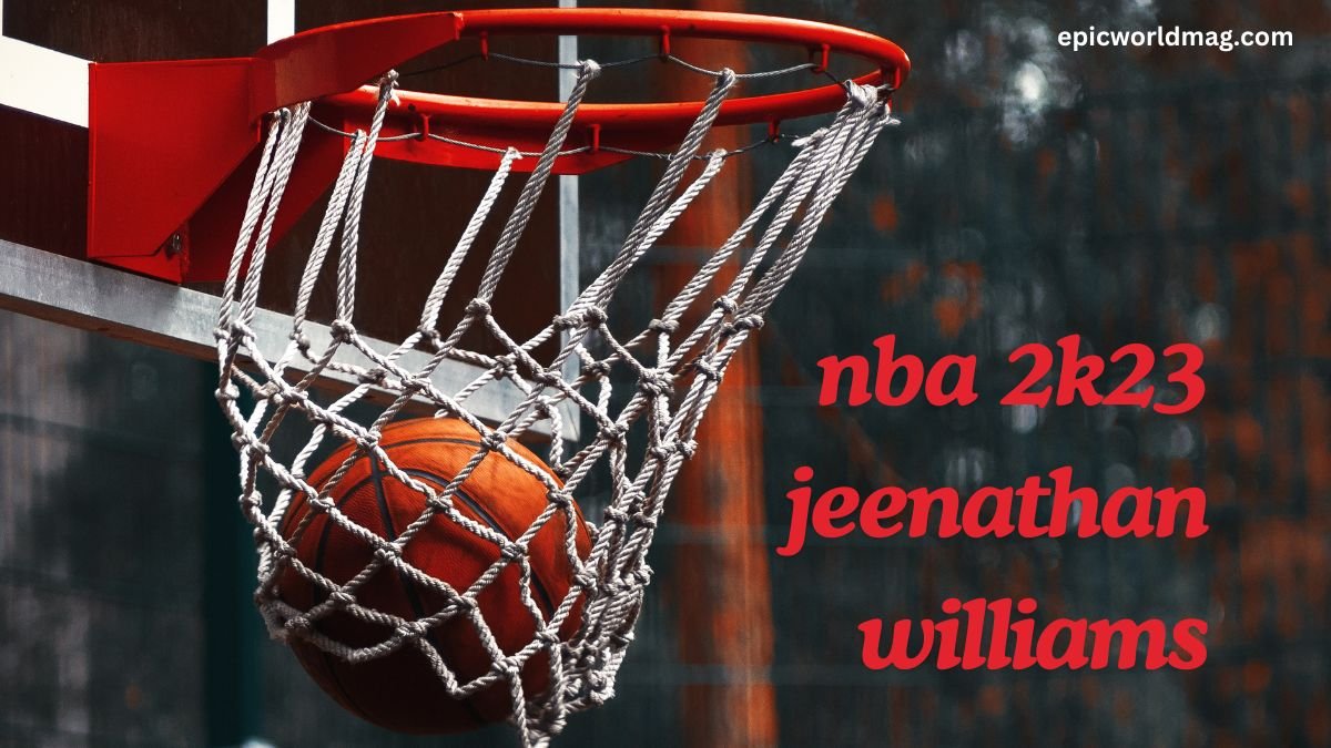 nba 2k23 Jeenathan Williams